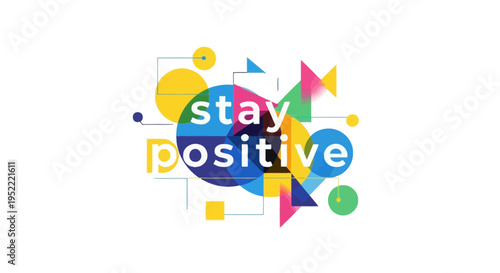 Stay Positive Abstract Geometric Graphic Design with Colorful Shapes and Typography