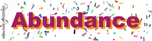 Colorful confetti falls around the vibrant word Abundance celebrating prosperity and joyful occasions on a clean white surface