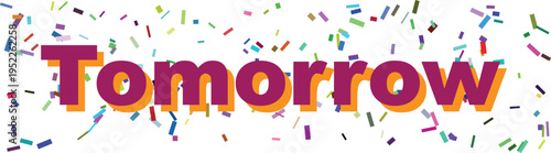 The encouraging word Tomorrow rendered in purple and orange amidst a sprinkle of colorful confetti
