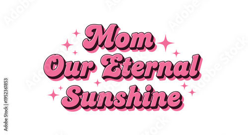 Mom our eternal sunshine retro groovy typography with sparkles and stars