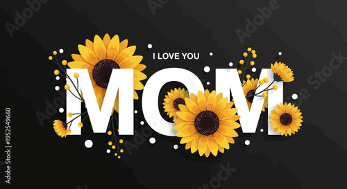 I Love You Mom Typography with Sunflowers on Black Background - Mother's Day Greeting Card Design