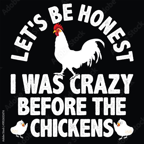 Let's Be Honest I Was Crazy Before The Chickens t shirt design