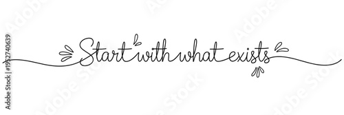Hand lettered phrase stating start with what exists on plain white, none editable stroke