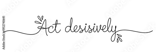 Cursive imperative phrase urging decisive action on white background, none editable stroke