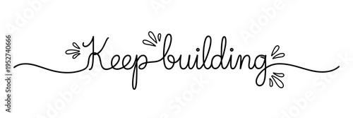 Hand lettered phrase urging continued building on white background, none editable stroke