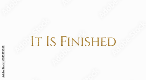 IT IS FINISHED text in elegant gold font on white background, symbolizing completion and achievement