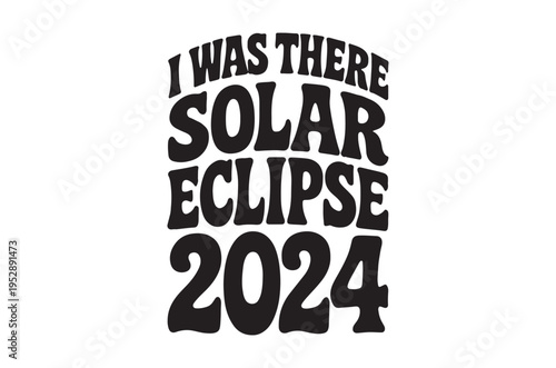 I was there solar eclipse 2024 graphic in bold black lettering