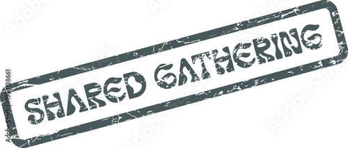 Distressed gray rubber stamp features bold text Shared Gathering symbolizing collective meetings and community events