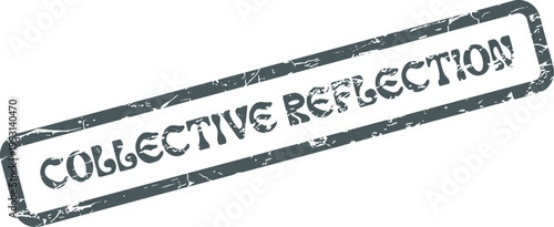 A distressed rectangular rubber stamp impression displaying the phrase COLLECTIVE REFLECTION for shared thought processes