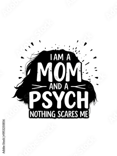 I Am A Mom And A Psych Tech Nothing Scares Me Typography Quote Design for Strong Working Mom Shirt