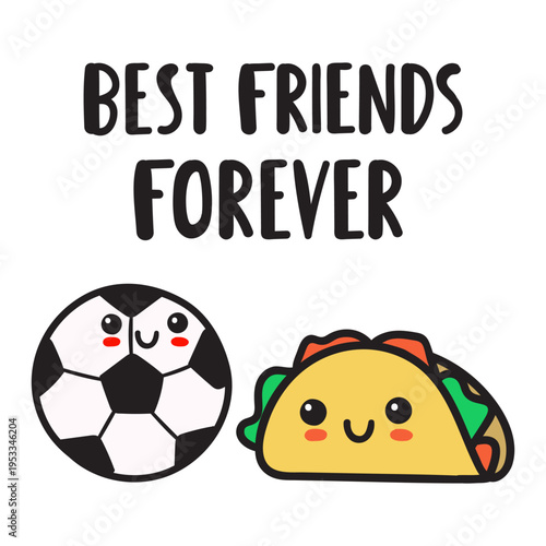 Funny phrase - Best friends forever. Cute Taco and Soccer Ball. Flat Vector Illustration for Kids Sport Events, and Summer Activity Prints.