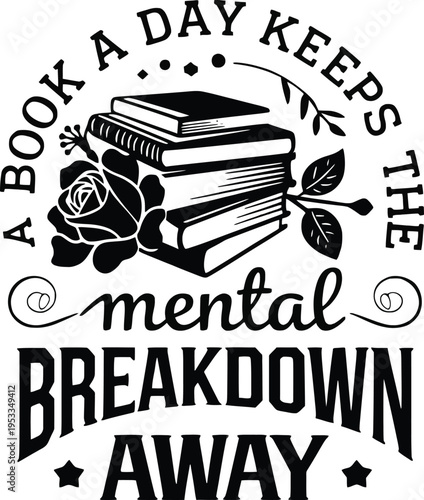 A book a day keeps the mental breakdown away stack of books with rose and leaves inspirational quote for readers isolated on white background
