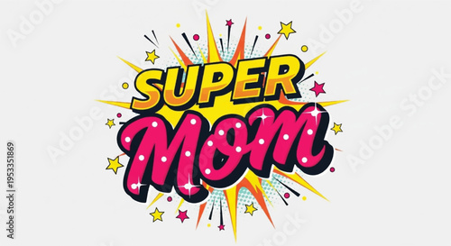 Vibrant 'super mom' graphic with colorful explosion of stars and lines on white background perfect for mother's day or parenting themes