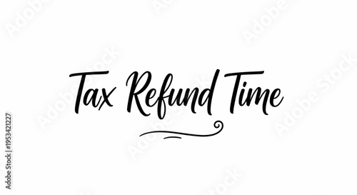 Tax refund time financial concept with elegant black typography on white background symbolizing money return and accounting