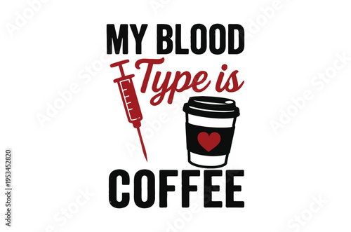 A humorous design stating my blood type is coffee with related imagery