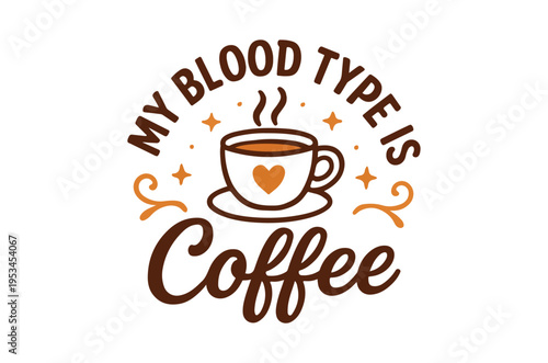 Coffee obsession a playful design stating my blood type is coffee