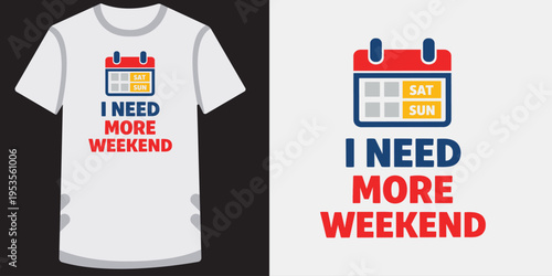 Funny weekend themed tshirt design featuring a colorful calendar graphic expressing the need for more relaxation and leisure time