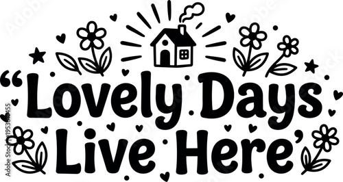 Lovely days live here hand lettering with house and flowers vector art