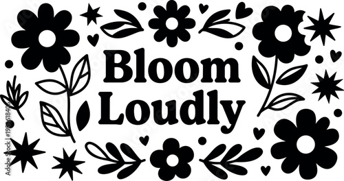 Black and white bloom loudly floral phrase with flowers and hearts