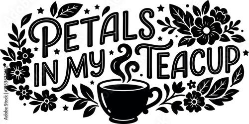 Black and white petals in my teacup floral lettering with steaming cup vector art