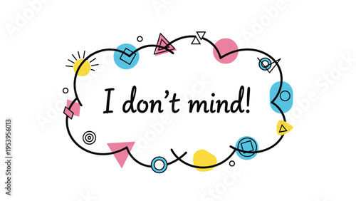 Cheerful decorative speech bubble containing the phrase I do not mind surrounded by colorful geometric shapes and icons.