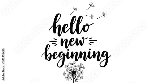 Motivational quote hello new beginning in elegant script accompanied by a delicate dandelion flower with seeds flying in wind.