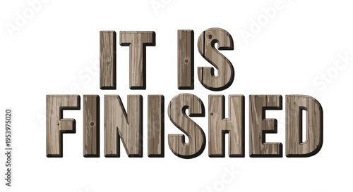 Powerful 'It Is Finished' text with rustic wooden texture, symbolizing completion, triumph, and the finality of a task or journey, isolated on white background.