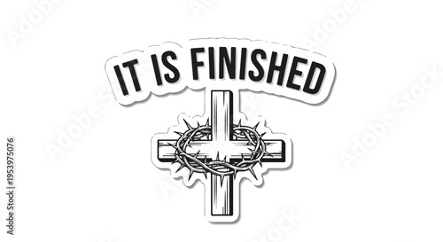 “It Is Finished” religious sticker design, featuring a powerful Christian cross and crown of thorns, symbolizing the completed sacrifice and resurrection of Jesus Christ.