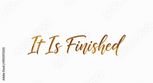 Golden Calligraphy Text "It Is Finished" on White Background. Inspirational and Religious Phrase.