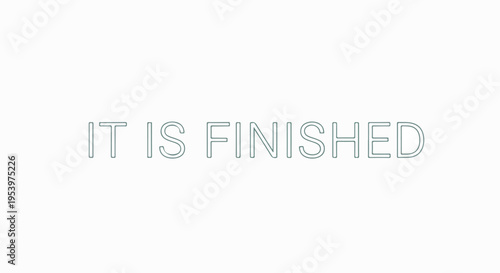 The phrase "IT IS FINISHED" written in a light blue, outlined, sans-serif font on a white background.