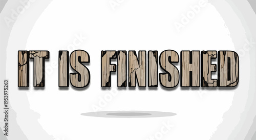 The phrase "IT IS FINISHED" in distressed wooden letters with a cracked texture, isolated on a white background.