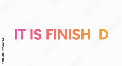 IT IS FINISH D text with vibrant gradient colors on a clean white background, symbolizing completion, finality, and the end of a process or project. Modern typographic design.