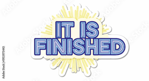 It Is Finished text graphic with a vibrant yellow burst background, symbolizing completion, success, achievement, and the end of a task or project.