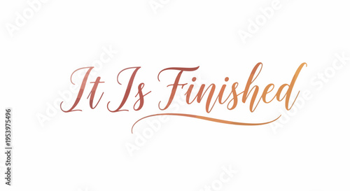 "It Is Finished" elegant script typography with a beautiful gradient color effect, a powerful religious quote symbolizing completion, victory, and spiritual triumph.