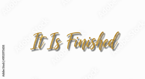 Golden Text "It Is Finished" with Shadow Effect, Symbolizing Completion, Achievement, and Resolution