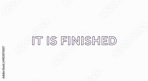 The phrase "IT IS FINISHED" in a minimalist, outlined font on a clean white background, representing completion and accomplishment.