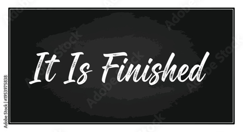 It Is Finished - A Chalkboard Message of Completion and Accomplishment