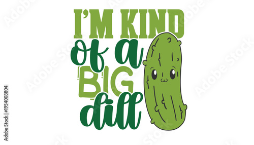 A pickle character with a cute expression and a funny quote about being a big dill