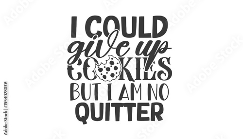 Cookie typographic quote I could give up cookies but I am no quitter