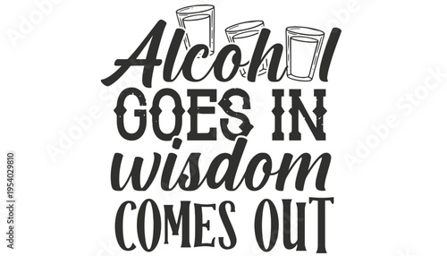 Alcohol goes in wisdom comes out typographic vector illustration design