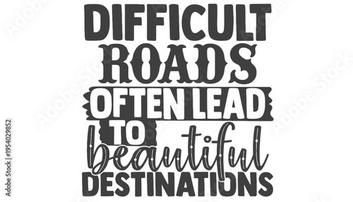 Inspirational quote about difficult roads leading to beautiful destinations