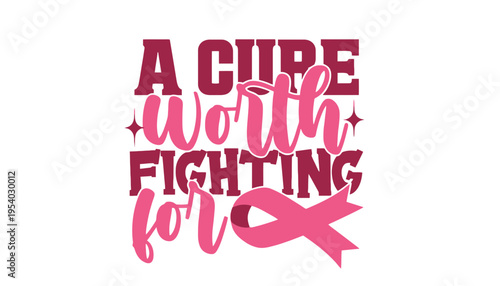 A pink ribbon with a cure worth fighting for message