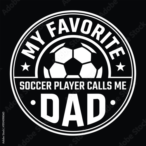 My Favorite Soccer Player Calls Me Dad Monochrome Badge Typography Vector