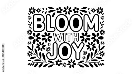 Bloom with joy typographic floral design with flowers and leaves