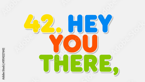 Colorful Hey You There 42 text with playful font.