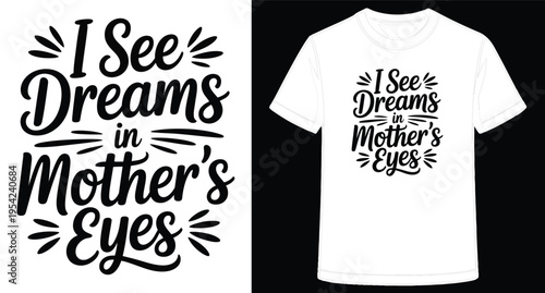 Mothers day quote typography design on white t shirt and text I See Dreams in Mothers Eyes