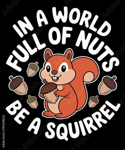 In A World Full Of Nuts Be A Squirrel, Funny Squirrel