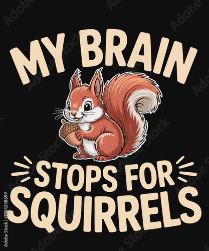 Squirrel Funny my brain stops for squirrels