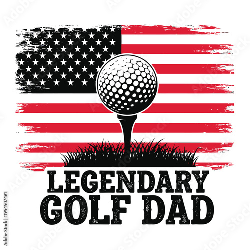 Legendary golf dad graphic design featuring a patriotic american flag and a golf ball on a tee