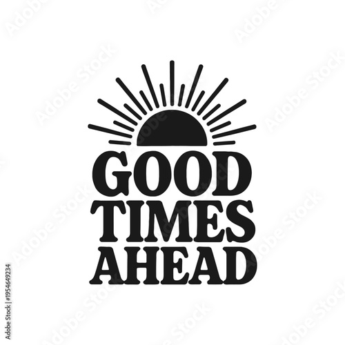 Inspirational quote good times ahead